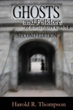 Ghosts and Folklore of the Halifax Citadel: Second Edition