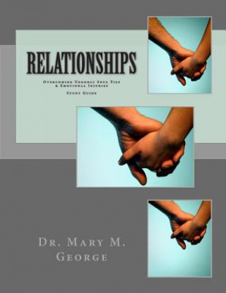 Relationships: Overcoming Ungodly Soul Ties & Emotional Injuries Study Guide