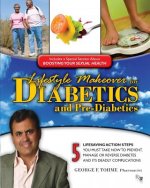 Lifestyle Makeover for Diabetics and Pre-Diabetics: 5 Lifesaving Action Steps You Must Take Now to Prevent, Manage or Reverse Diabetes and its Deadly