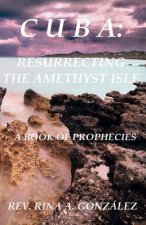 Cuba: Resurrecting the Amethyst Isle: A Book of Prophecies