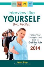 Interview Like Yourself... No, Really! Follow Your Strengths and Skills to Get the Job