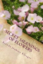 Secret Meanings of Flowers: Including Trees, Shrubs, Vines and Herbs