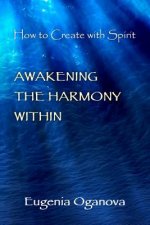Awakening the Harmony Within: How to Create with Spirit