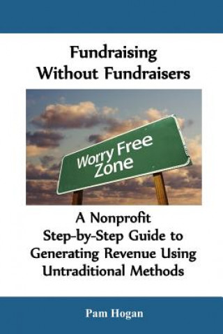 Fundraising without Fundraisers: A Nonprofit Step-by-Step Guide to Generating Revenue Using Untraditional Methods