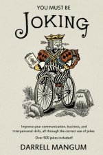 You Must Be Joking: Improve your communication, business, and interpersonal skills, all through the correct use of jokes.
