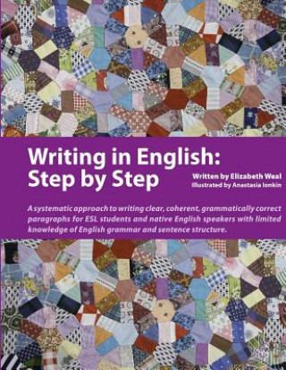 Writing in English: Step by Step: A Systematic Approach to Writing Clear, Coherent, Grammatically Correct Paragraphs for ESL Students and Native Engli