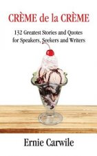 CREME de la CREME: 132 Greatest Stories and Quotes for Speakers, Seekers and Writers