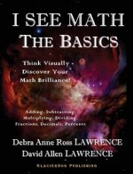 I See Math: The Basics: Think Visually - Discover Your Math Brilliance