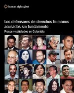 Los Defensores De Derechos Humanos Acusados Sin Fundamento: Presos Y Se?alados En Colombia