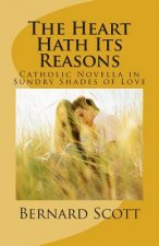 The Heart Hath Its Reasons: Catholic Novella in Sundry Shades of Love (Ordered and Otherwise)