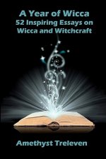 A Year of Wicca: 52 Inspiring Essays on Wicca and Witchcraft