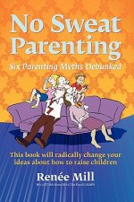 No Sweat Parenting: Six Parenting Myths Debunked