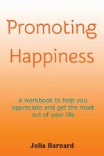Promoting Happiness: A workbook to help you appreciate and get the most out of your life