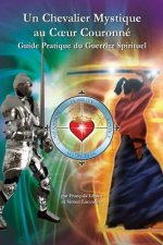 Un Chevalier Mystique au Coeur Couronne: Guide Pratique du Guerrier Spirituel