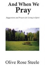 And When We Pray (Suggestions and Prayers for Living in Spirit)