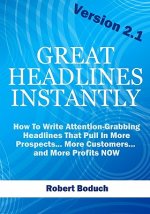 Great Headlines Instantly 2.1: How To Write Attention-Grabbing Headlines That Pull In More Prospects... More Customers... and More Profits - NOW