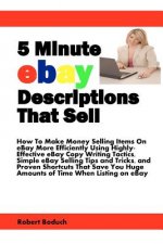 5 Minute eBay Descriptions That Sell: How To Make Money Selling Items On eBay More Efficiently Using Highly-Effective eBay Copy Writing Tactics, Simpl