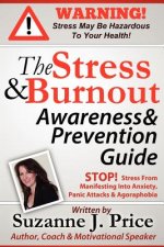 The Stress And Burnout Awareness And Prevention Guide: STOP! Stress From Manifesting Into Anxiety, Panic Attacks & Agoraphobia
