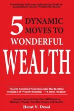 5 Dynamic Moves to Wonderful Wealth: Lessons Learned from Poor Millionaires, Ordinary People, Wealthy People and Wealth