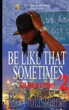 BE LIKE THAT SOMETIMES part two: Sometimes it is What it is