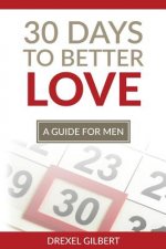 30 Days To Better Love: A Guide For Men