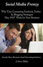 Social Media Frenzy: Why time-consuming Facebook, Twitter and Blogging strategies may NOT work for your business.