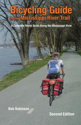 Bicycling Guide To The Mississippi River Trail: A Complete Route Guide Along The Mississippi River