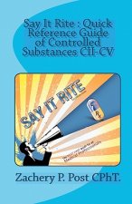 Say It Rite Quick Reference Guide of Controlled Substances CII-CV: Say It Rite Contolled Substance Guide