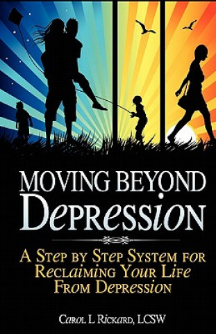 Moving Beyond Depression: A Step by Step System for Reclaiming Your Life From Depression