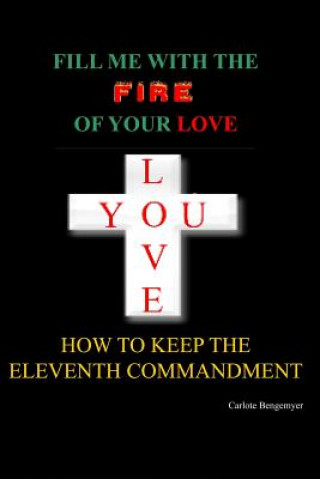 Fill Me with the Fire Of Your Love: How to keep the eleventh Commandment