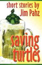 Saving Turtles: Short stories by Jim Pahz