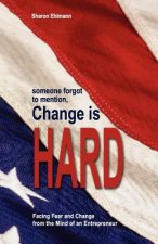 someone forgot to mention, Change is HARD: Facing Fear and Change from a Mind of an Entrepreneur