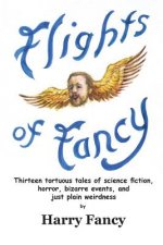 Flights of Fancy: Thirteen tortuous tales of science fiction, horror, bizarre events, and just plain weirdness