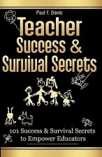 Teacher Success and Survival Secrets: 101 Success and Survival Secrets to Empower Educators