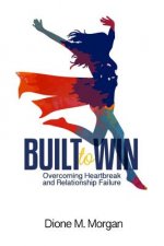 Built to Win: Overcoming Heartbreak and Relationship Failure
