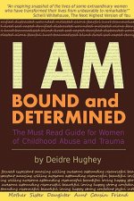 I Am Bound and Determined: The Must Read Guide for Women of Childhood Abuse and Trauma