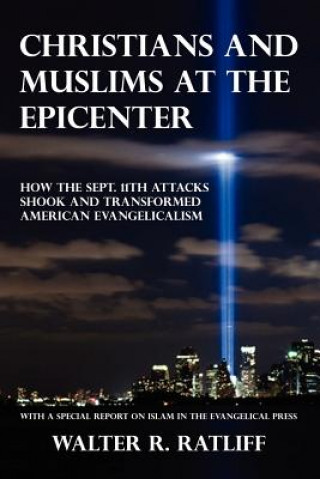 Christians and Muslims at the Epicenter: How the Sept. 11th Attacks Shook and Transformed American Evangelicalism
