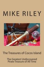 The Treasures of Cocos Island: The Greatest Undiscovered Pirate Treasure of All Time