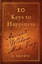 Ten Keys to Happiness: Ancient Wisdom Made Easy