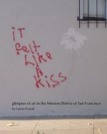 iT felt Like A kiss: glimpses of art in the Mission District of San Francisco