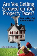 Are You Getting Screwed On Your Property Taxes?: How To Find Out and How To Fix It!