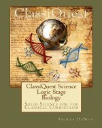 ClassiQuest Science: Logic Stage Biology: Solid Science for the Classical Curriculum