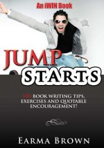 JumpStarts: 100 Book Writing Tips, Exercises and Quotable Encouragement: 100 Book Writing Tips, Exercises and Quotable Encourageme