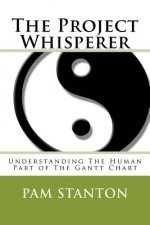 The Project Whisperer: Understanding The Human Part of The Gantt Chart