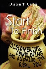 Start To Finish: Discovering, Developing And Expanding The Real You