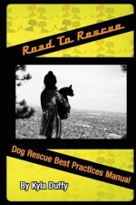 Road to Rescue: Dog Rescue Best Practices Manual