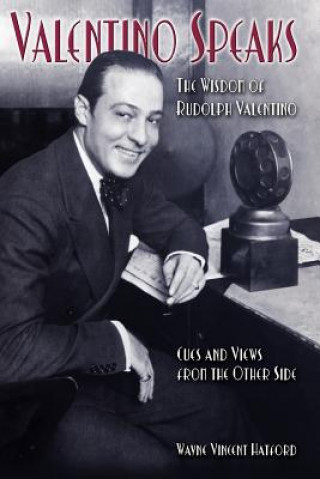 Valentino Speaks: The Wisdom of Rudolph Valentino: Cues and Views from the Other Side