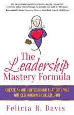 The Leadership Mastery Formula: Create an Authentic Brand that Gets You Noticed, Known & Called Upon