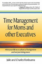 Time Management for Moms and Other Executives: Pilot your life to a culture of being more and not just doing more.