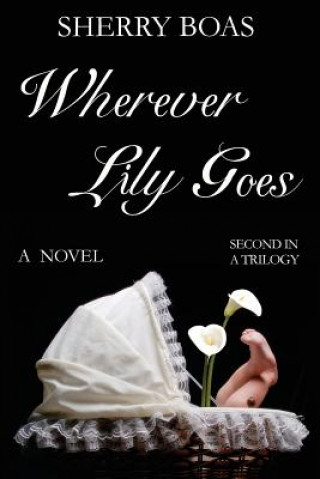 Wherever Lily Goes: A Novel: The Second in a Trilogy
